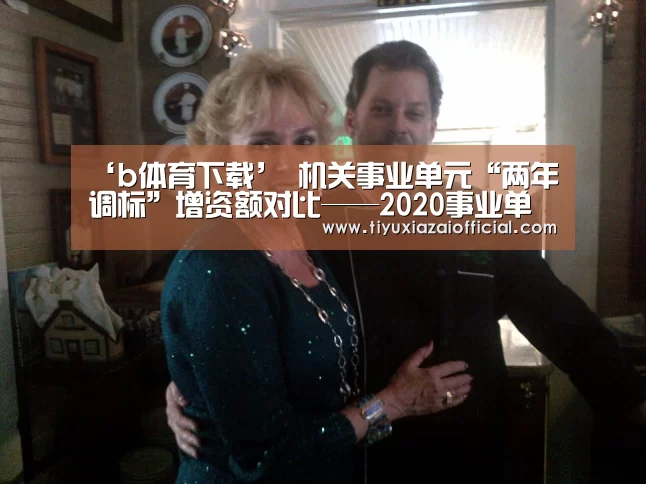 ‘b体育下载’
机关事业单元“两年调标”增资额对比——2020事业单元专技岗(图4) b体育app