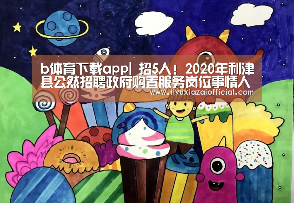 b体育下载app|
招5人!2020年利津县公然招聘政府购置服务岗位事情人员简章(图1) b体育下载