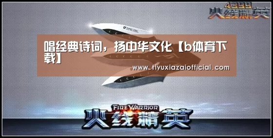 唱经典诗词,扬中华文化【b体育下载】(图3) b体育app