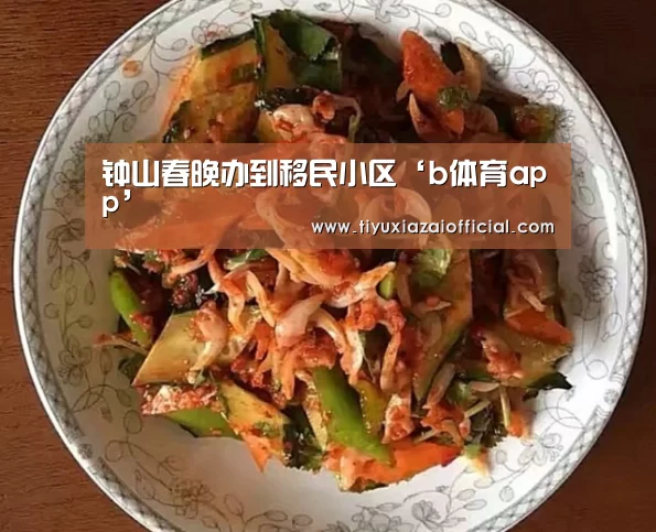 钟山春晚办到移民小区‘b体育app’(图2) b体育下载官网